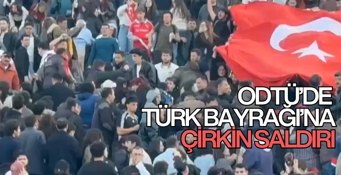 ODTÜ’DE TÜRK BAYRAĞI’NA ÇİRKİN SALDIRI!