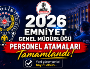 Emniyet Personellerinin 2026 Atama ve Yeni Görev Yerleri Belli oldu! Tam 19bin 096 kişi!