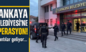 Çankaya Belediyesi’ne Yolsuzluk Operasyonu! 36 Gözaltı!