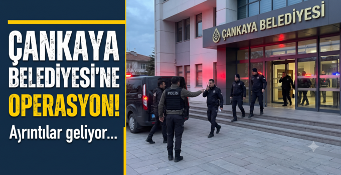 Çankaya Belediyesi’ne Yolsuzluk Operasyonu! 36 Gözaltı!