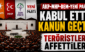 AKP-MHP-DEM-YENİ PARTİ KABUL ETTİ: KANUN GEÇTİ! TERÖRİSTLERİ AFFETTİLER!