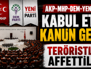 AKP-MHP-DEM-YENİ PARTİ KABUL ETTİ: KANUN GEÇTİ! TERÖRİSTLERİ AFFETTİLER!