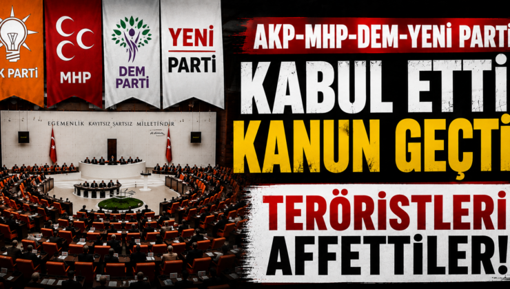 AKP-MHP-DEM-YENİ PARTİ KABUL ETTİ: KANUN GEÇTİ! TERÖRİSTLERİ AFFETTİLER!