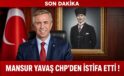 MANSUR YAVAŞ CHP’den İSTİFA ETTİ!