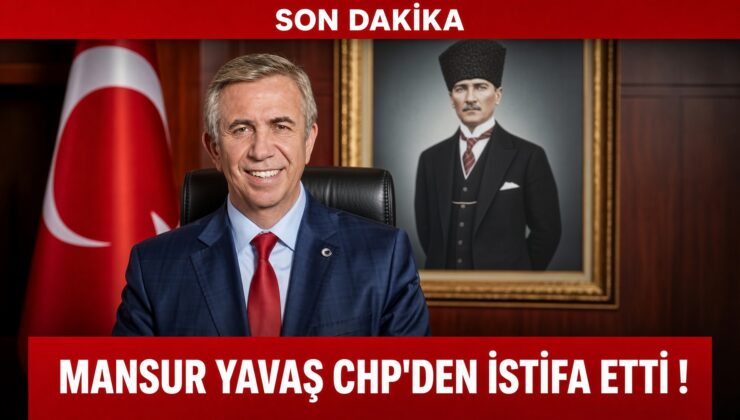 MANSUR YAVAŞ CHP’den İSTİFA ETTİ!
